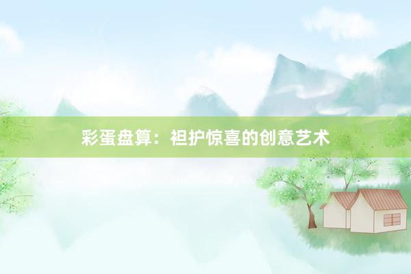 彩蛋盘算:袒护惊喜的创意艺术
