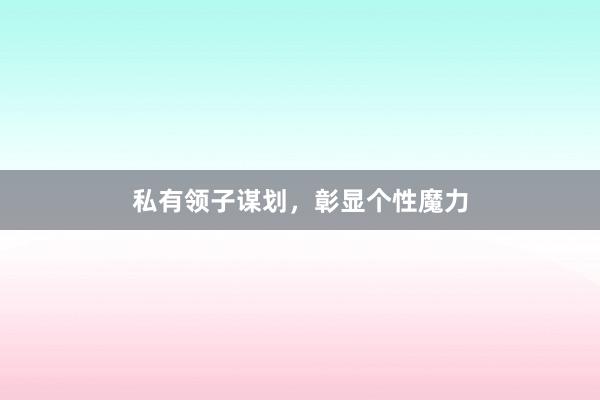 私有领子谋划,彰显个性魔力